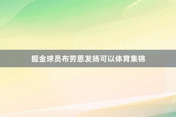 掘金球员布劳恩发扬可以体育集锦