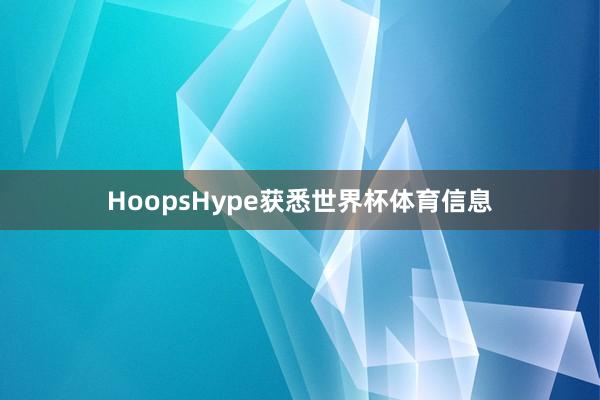 HoopsHype获悉世界杯体育信息