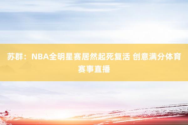 苏群:NBA全明星赛居然起死复活 创意满分体育赛事直播