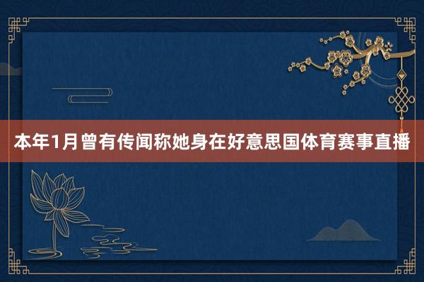 本年1月曾有传闻称她身在好意思国体育赛事直播