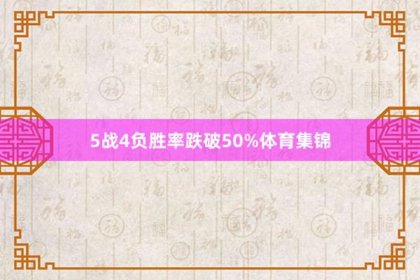 5战4负胜率跌破50%体育集锦