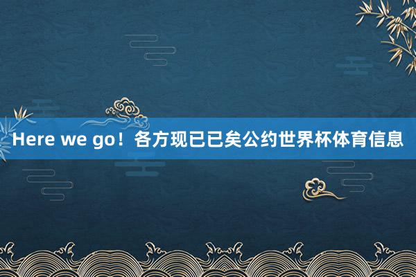Here we go！各方现已已矣公约世界杯体育信息