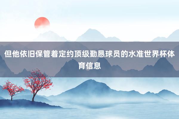 但他依旧保管着定约顶级勤恳球员的水准世界杯体育信息