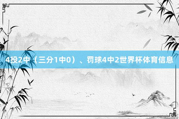 4投2中（三分1中0）、罚球4中2世界杯体育信息