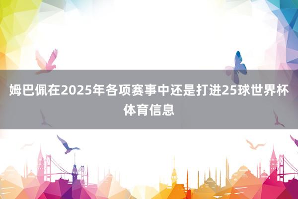 姆巴佩在2025年各项赛事中还是打进25球世界杯体育信息