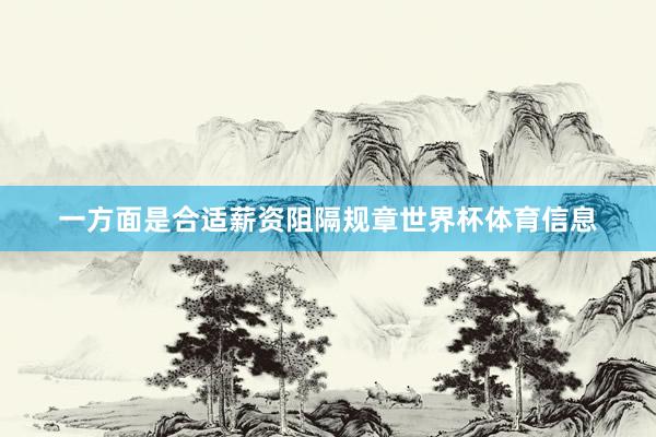 一方面是合适薪资阻隔规章世界杯体育信息