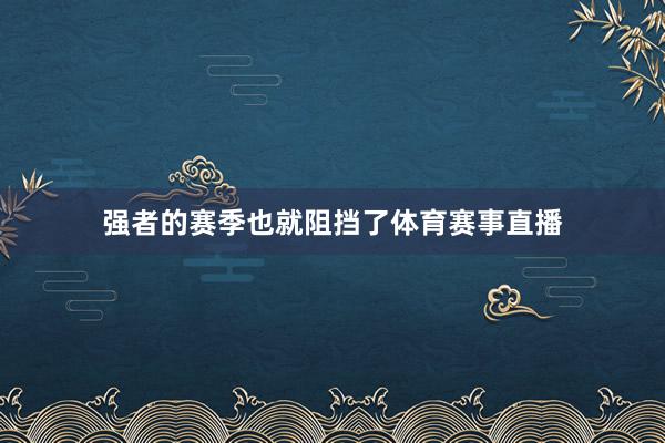 强者的赛季也就阻挡了体育赛事直播