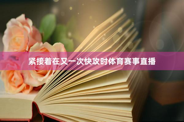 紧接着在又一次快攻时体育赛事直播