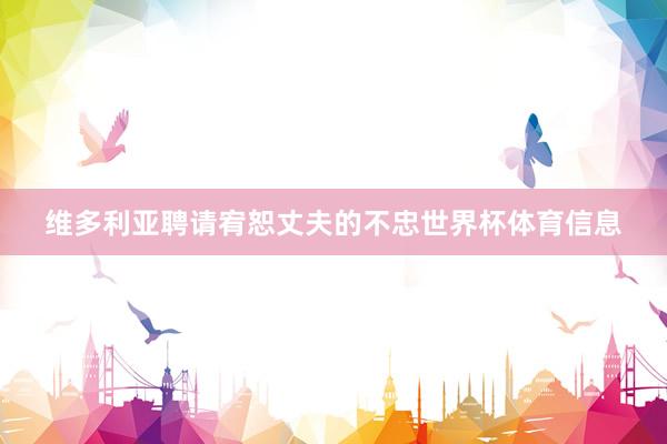 维多利亚聘请宥恕丈夫的不忠世界杯体育信息