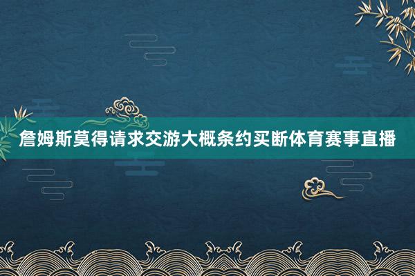 詹姆斯莫得请求交游大概条约买断体育赛事直播