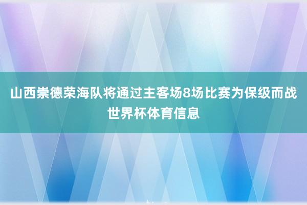 山西崇德荣海队将通过主客场8场比赛为保级而战世界杯体育信息