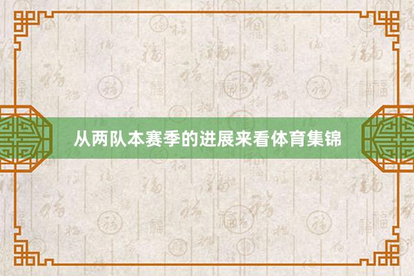 从两队本赛季的进展来看体育集锦