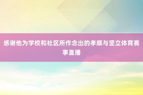 感谢他为学校和社区所作念出的孝顺与竖立体育赛事直播