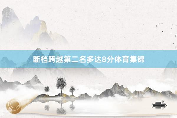 断档跨越第二名多达8分体育集锦