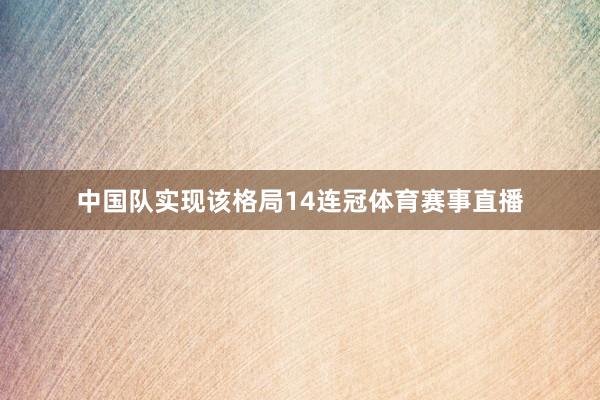 中国队实现该格局14连冠体育赛事直播