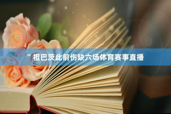 ”祖巴茨此前伤缺六场体育赛事直播