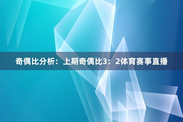 奇偶比分析: 上期奇偶比3:2体育赛事直播