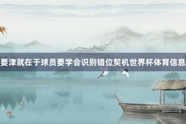 要津就在于球员要学会识别错位契机世界杯体育信息