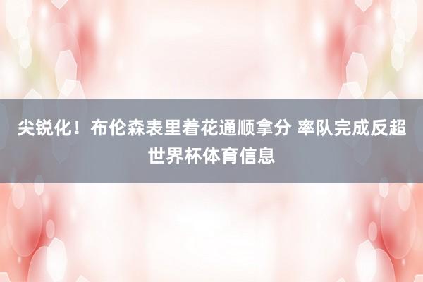 尖锐化！布伦森表里着花通顺拿分 率队完成反超世界杯体育信息