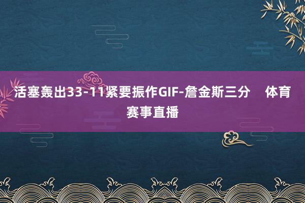 活塞轰出33-11紧要振作GIF-詹金斯三分    体育赛事直播