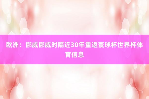 欧洲:挪威挪威时隔近30年重返寰球杯世界杯体育信息