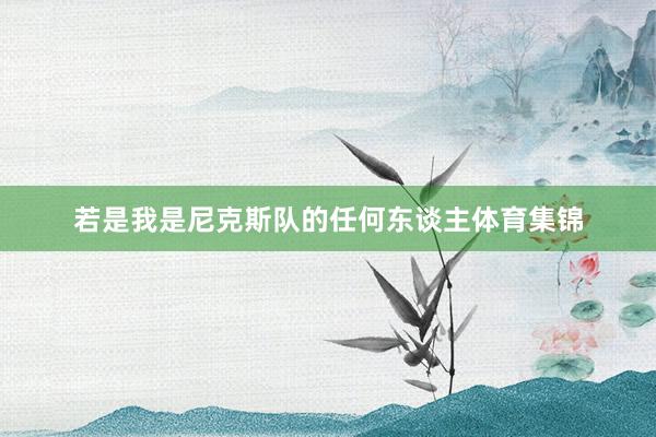 若是我是尼克斯队的任何东谈主体育集锦