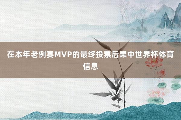 在本年老例赛MVP的最终投票后果中世界杯体育信息
