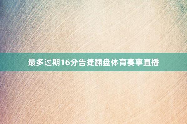 最多过期16分告捷翻盘体育赛事直播
